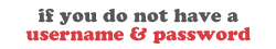 Register if you do not have a username & passoword